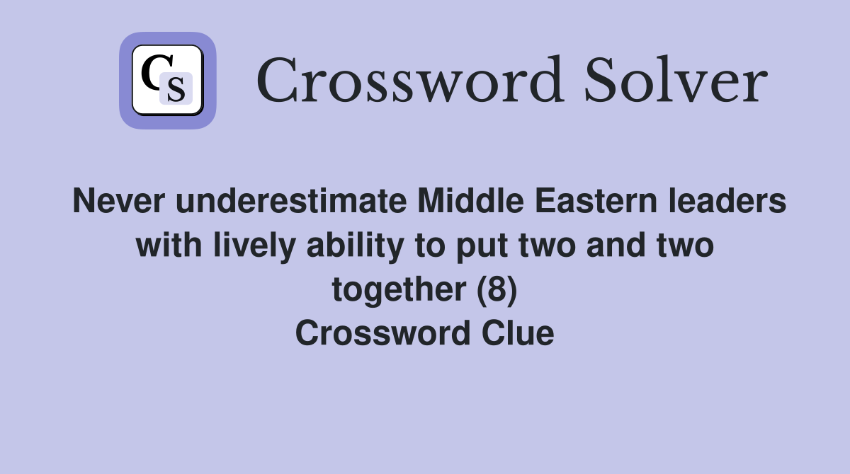 Never underestimate Middle Eastern leaders with lively ability to put two and two together (8) Crossword Clue