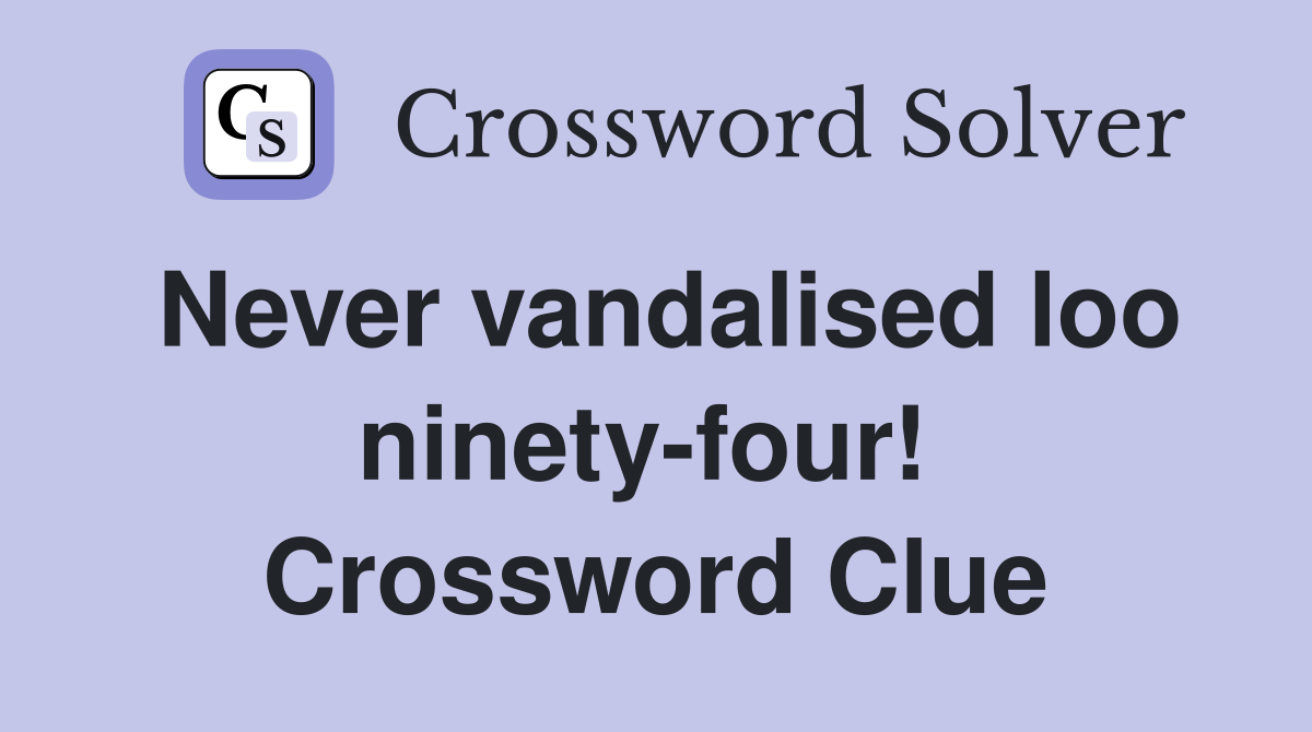 Never vandalised loo ninety-four!  Crossword Clue