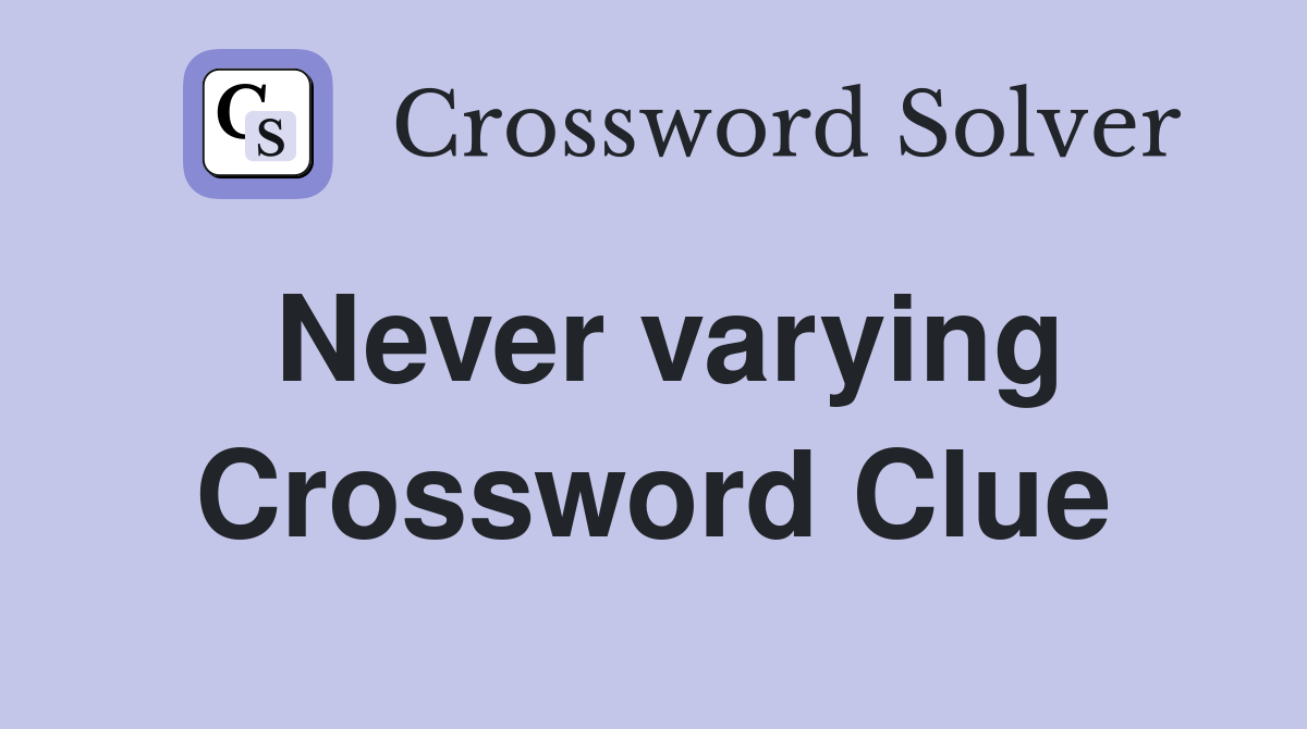 Never varying Crossword Clue