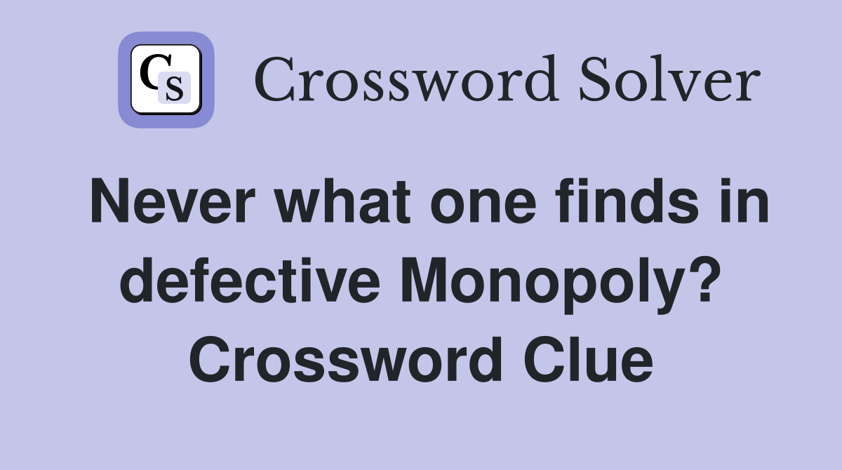 Never what one finds in defective Monopoly? Crossword Clue