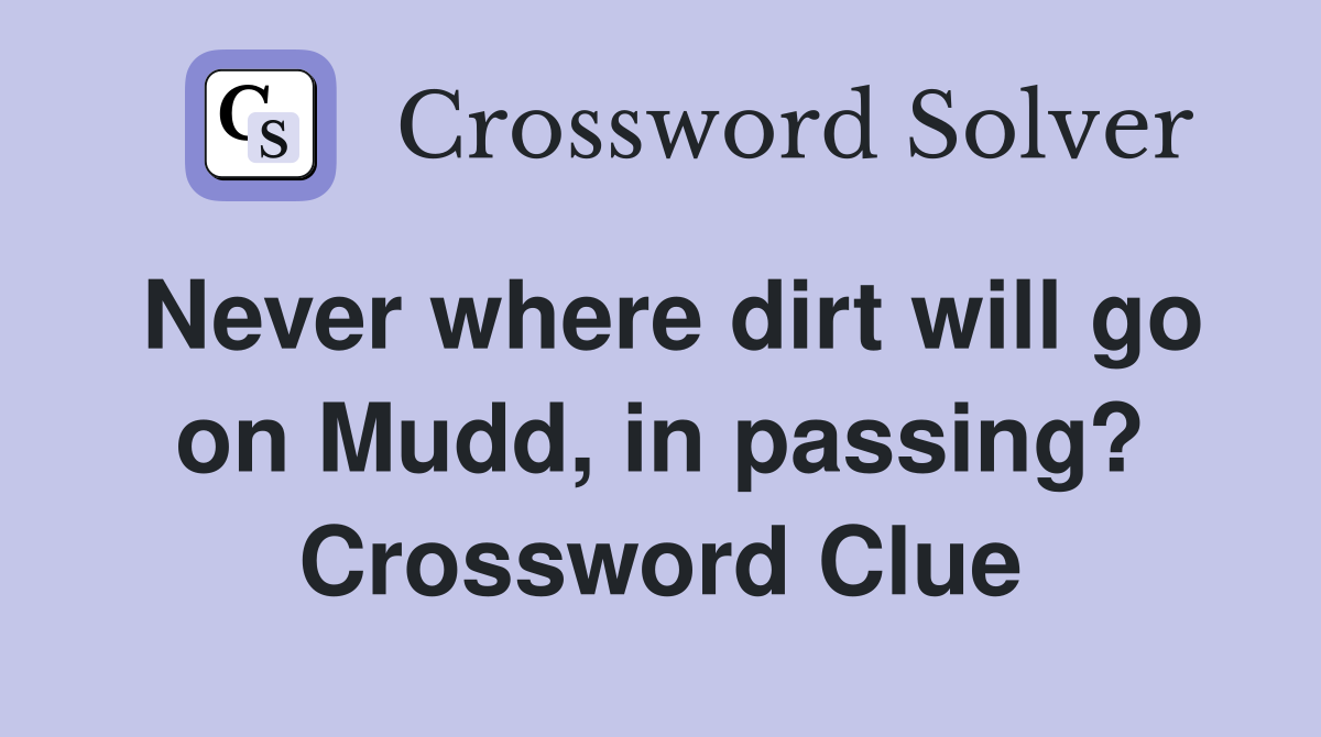 Never where dirt will go on Mudd, in passing? Crossword Clue