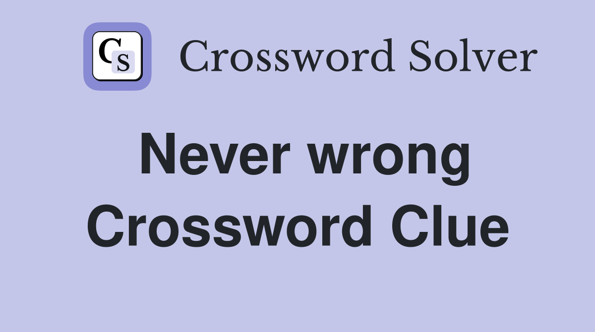 Never wrong Crossword Clue