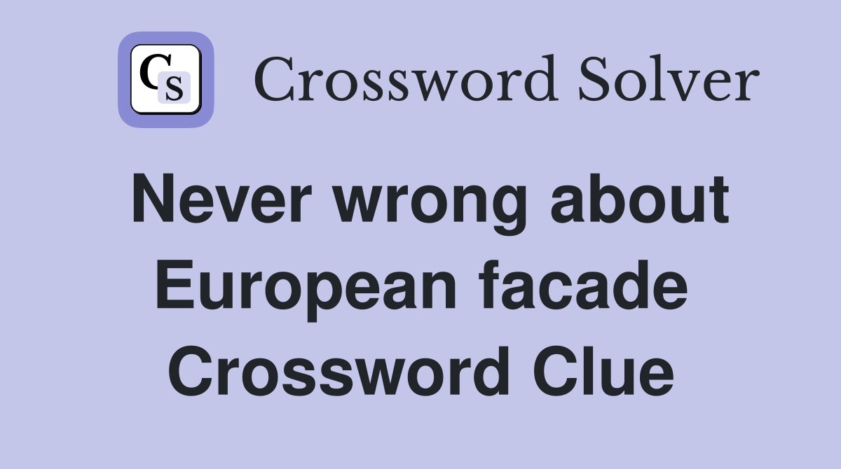 Never wrong about European facade Crossword Clue