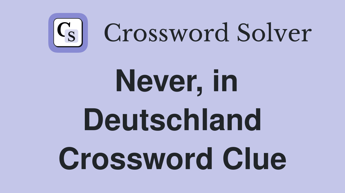 Never, in Deutschland Crossword Clue