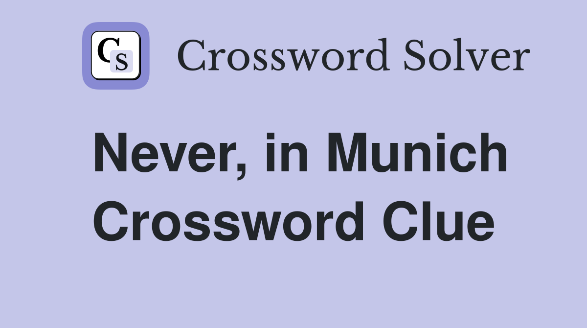 Never, in Munich Crossword Clue