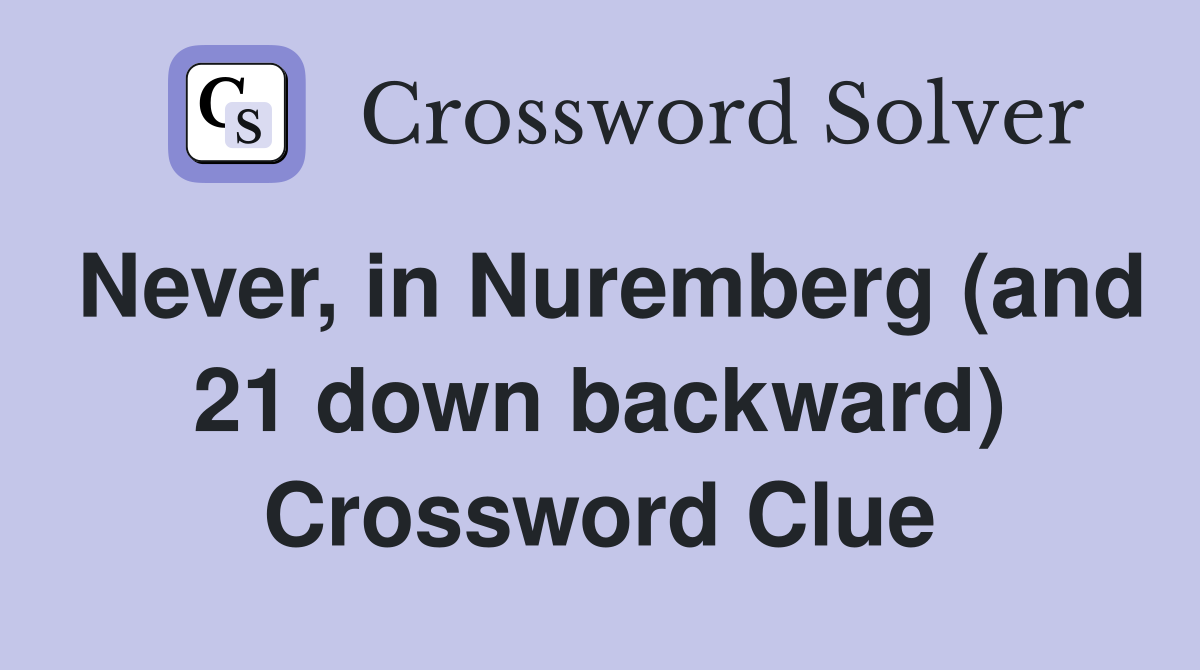 Never, in Nuremberg (and 21 down backward) Crossword Clue