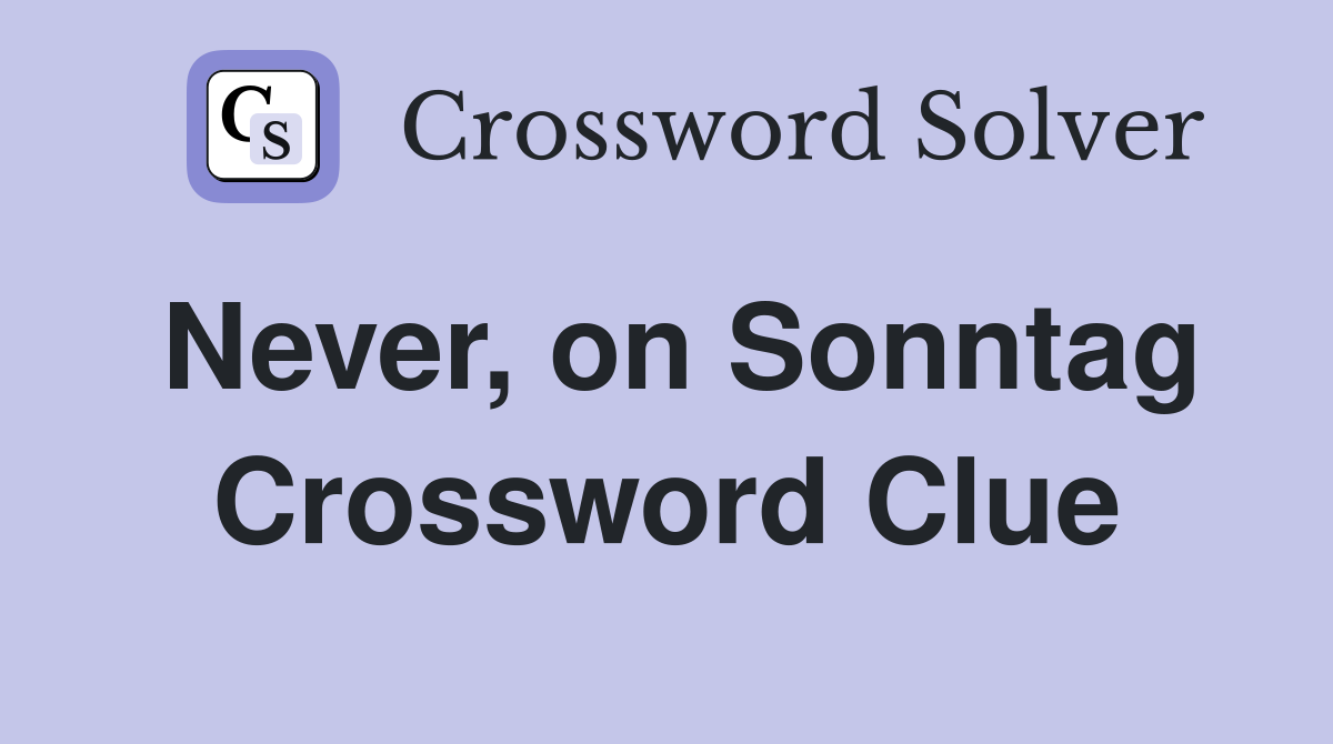 Never, on Sonntag Crossword Clue