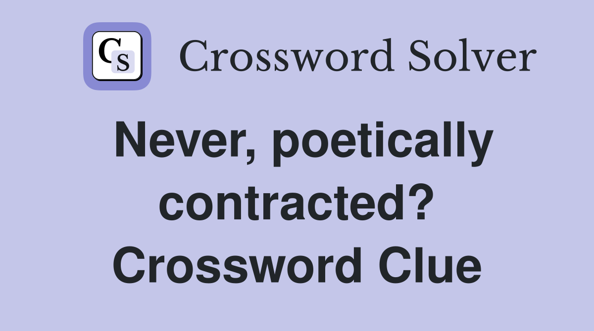 Never, poetically contracted? Crossword Clue