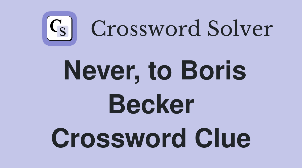 Never, to Boris Becker Crossword Clue