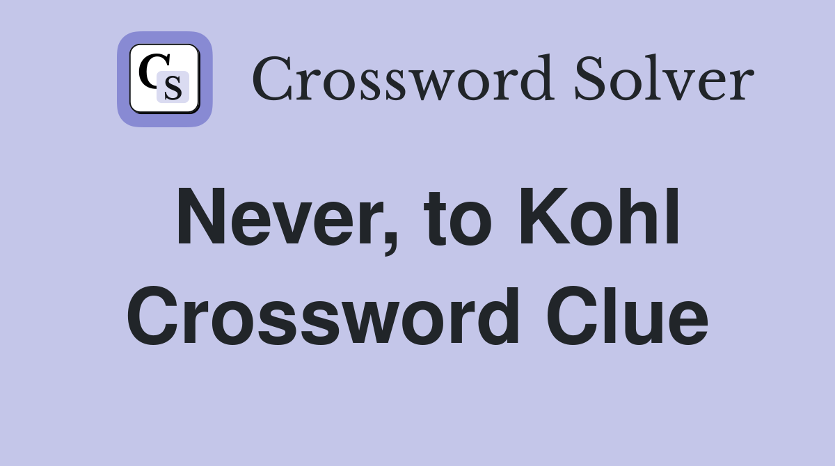 Never, to Kohl Crossword Clue