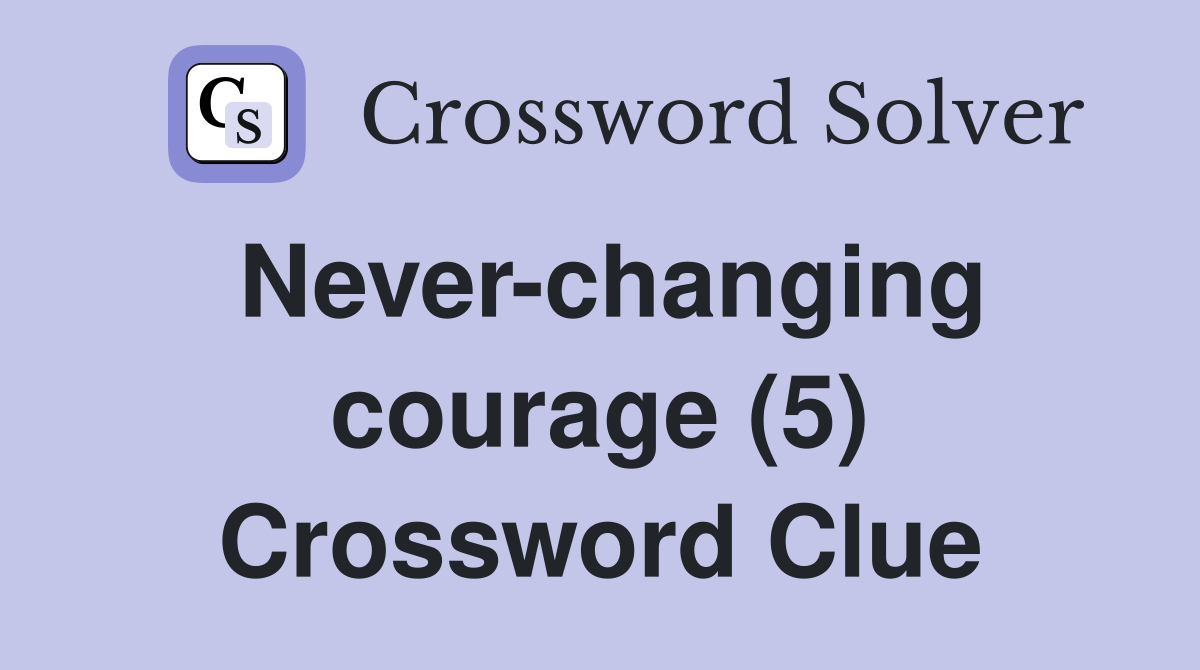 Never-changing courage (5) Crossword Clue