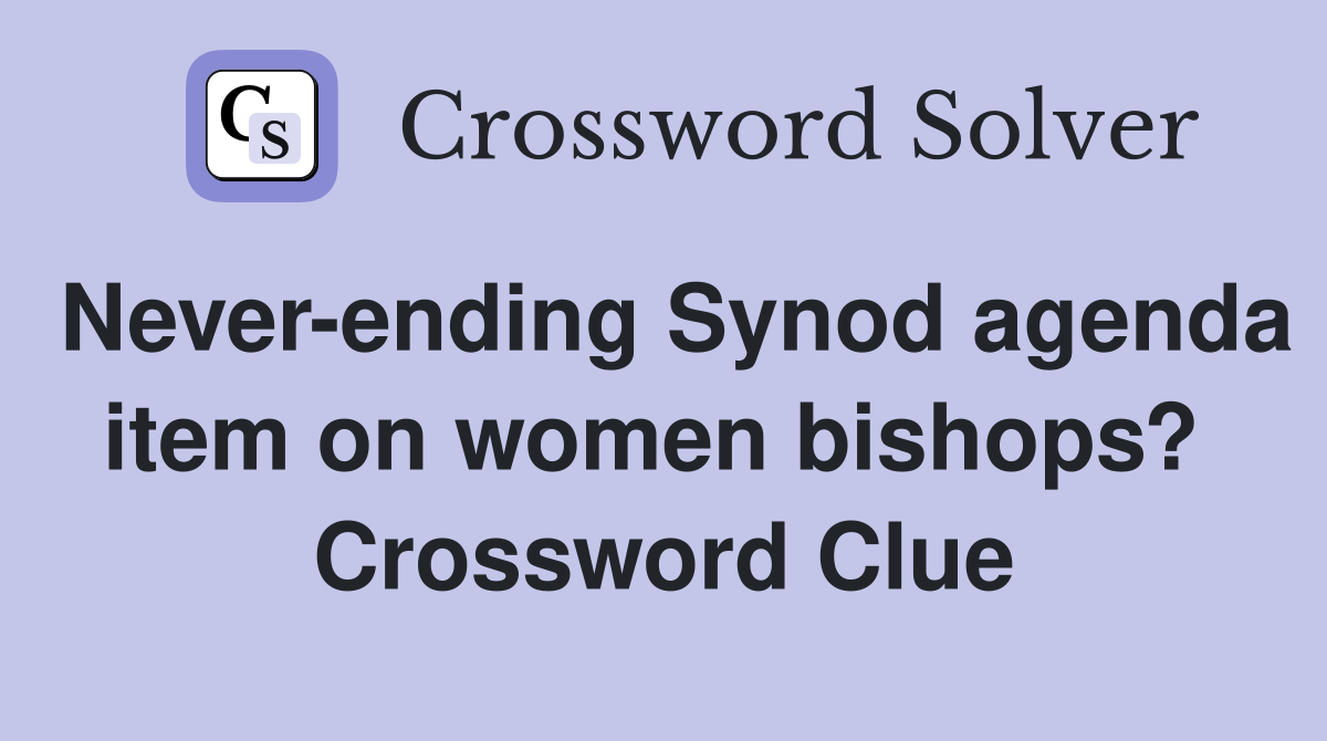 Never-ending Synod agenda item on women bishops?  Crossword Clue