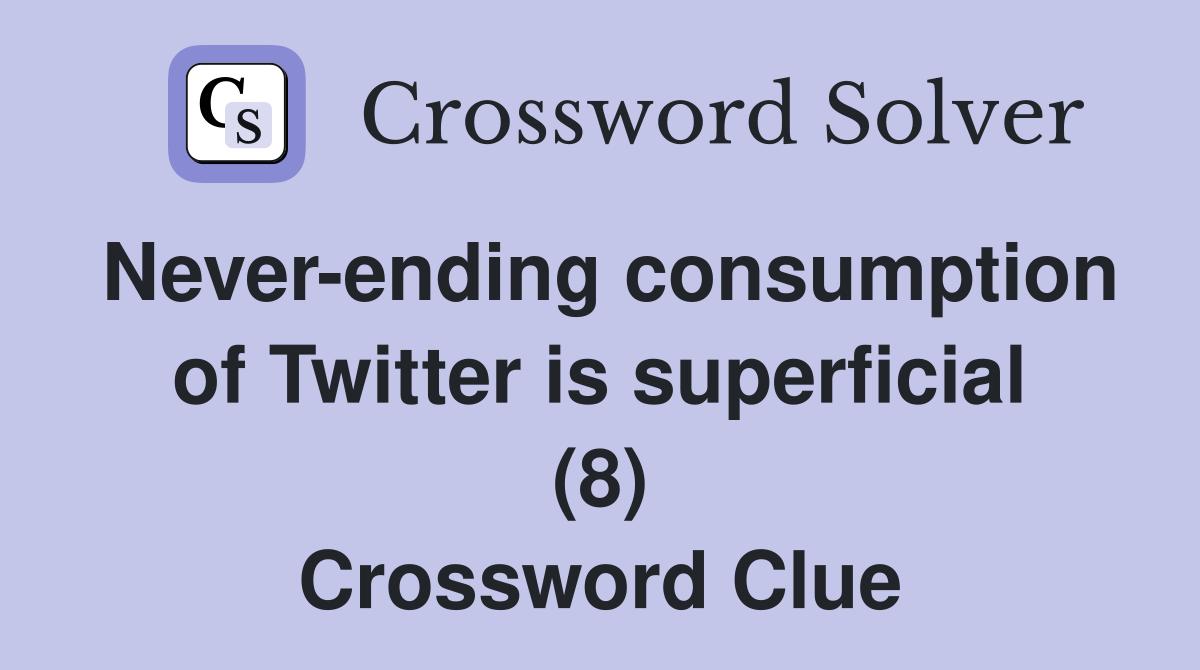 Never-ending consumption of Twitter is superficial (8) Crossword Clue