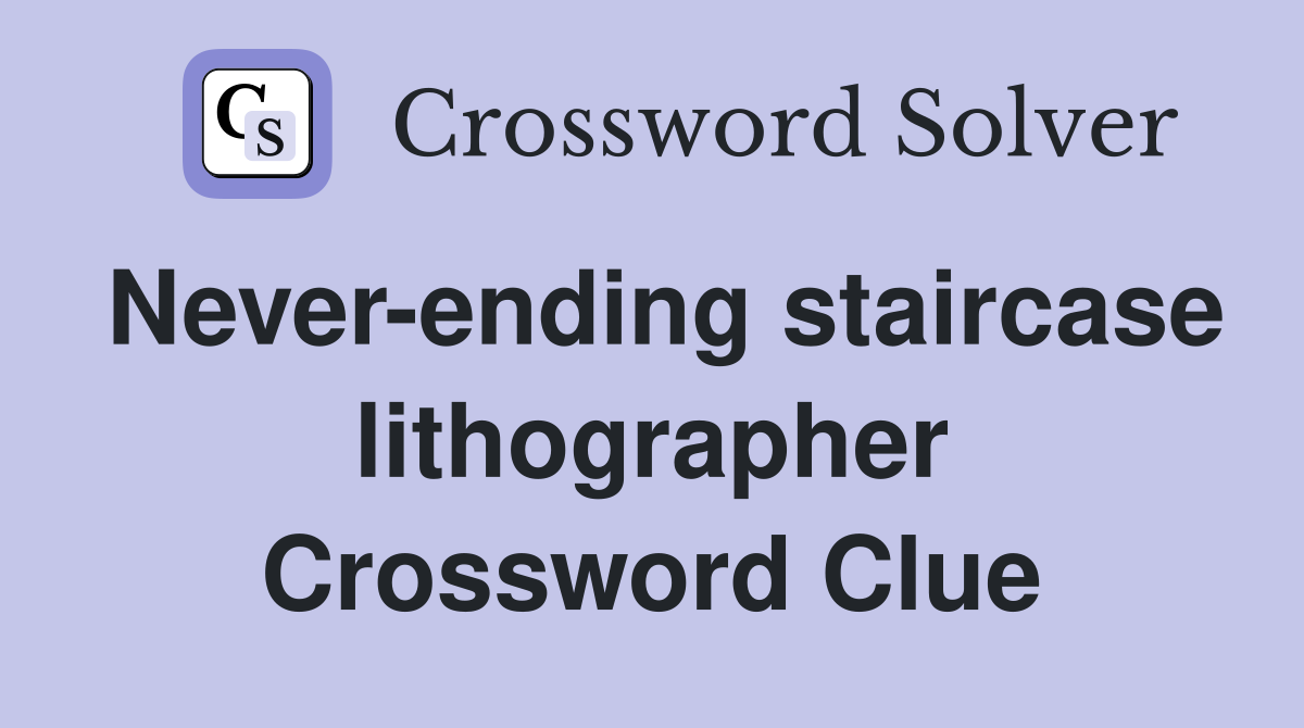Never-ending staircase lithographer Crossword Clue