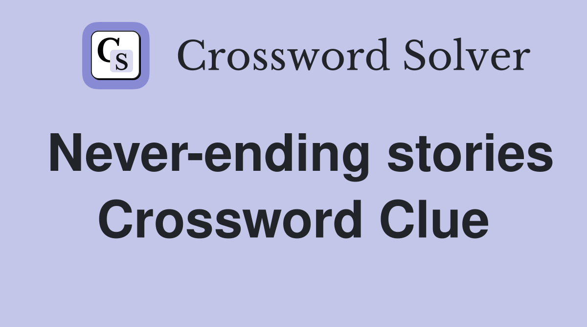 Never-ending stories Crossword Clue