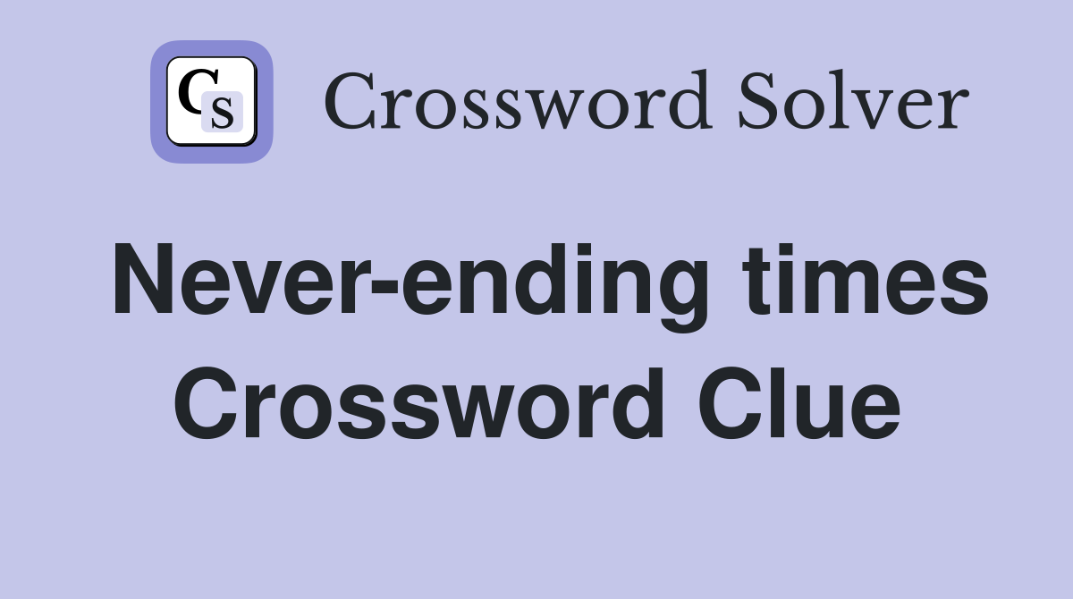 Never-ending times Crossword Clue