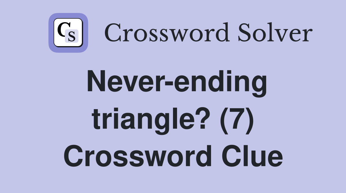 Never-ending triangle? (7) Crossword Clue