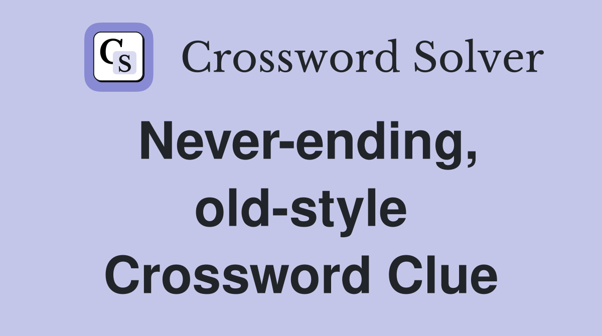 Never-ending, old-style Crossword Clue