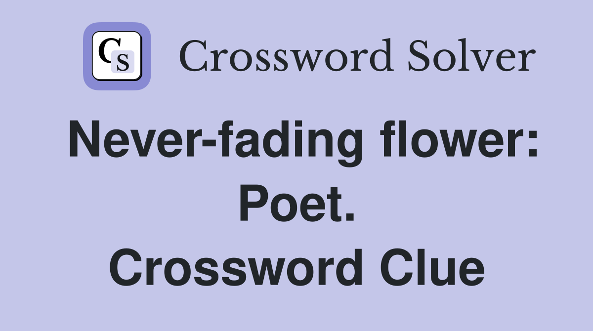 Never-fading flower: Poet. Crossword Clue