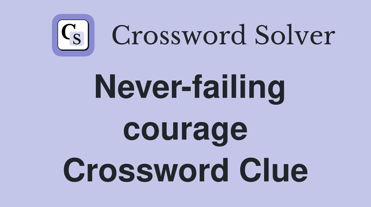 Never-failing courage Crossword Clue
