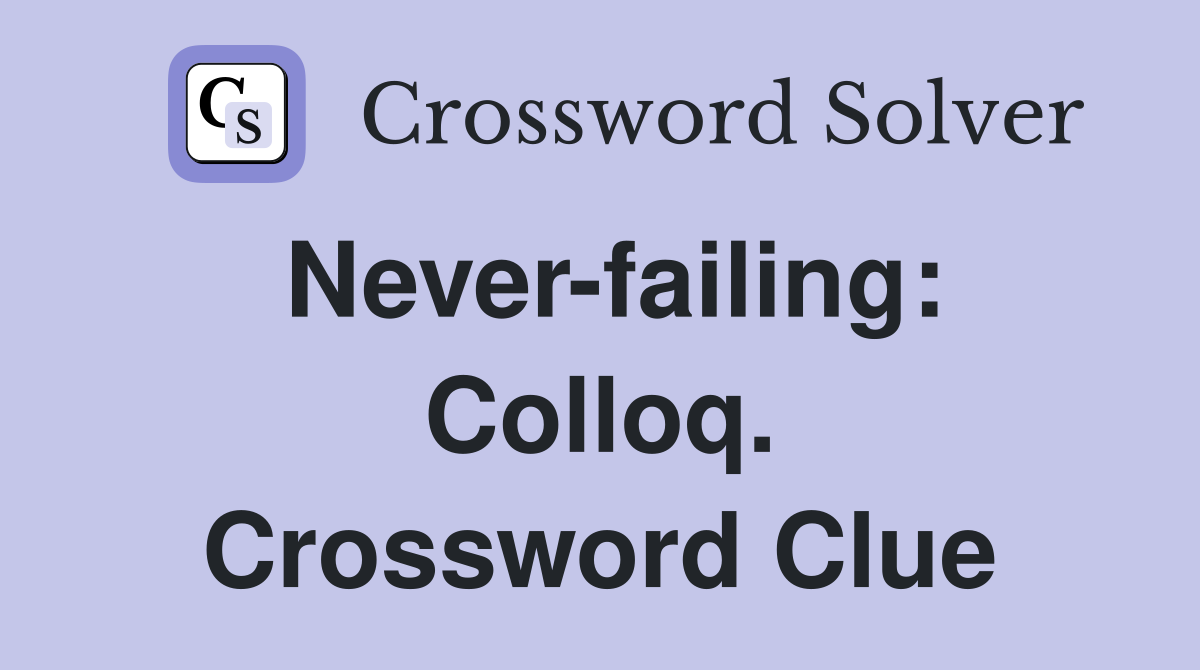 Never-failing: Colloq. Crossword Clue