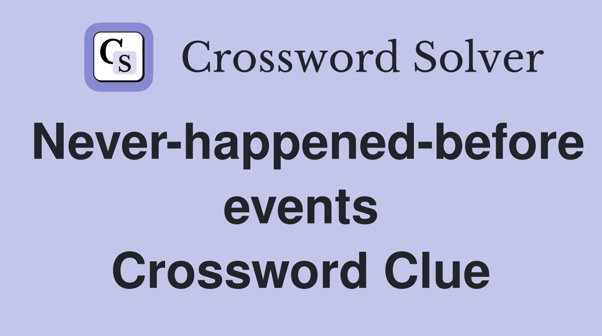 Never-happened-before events Crossword Clue