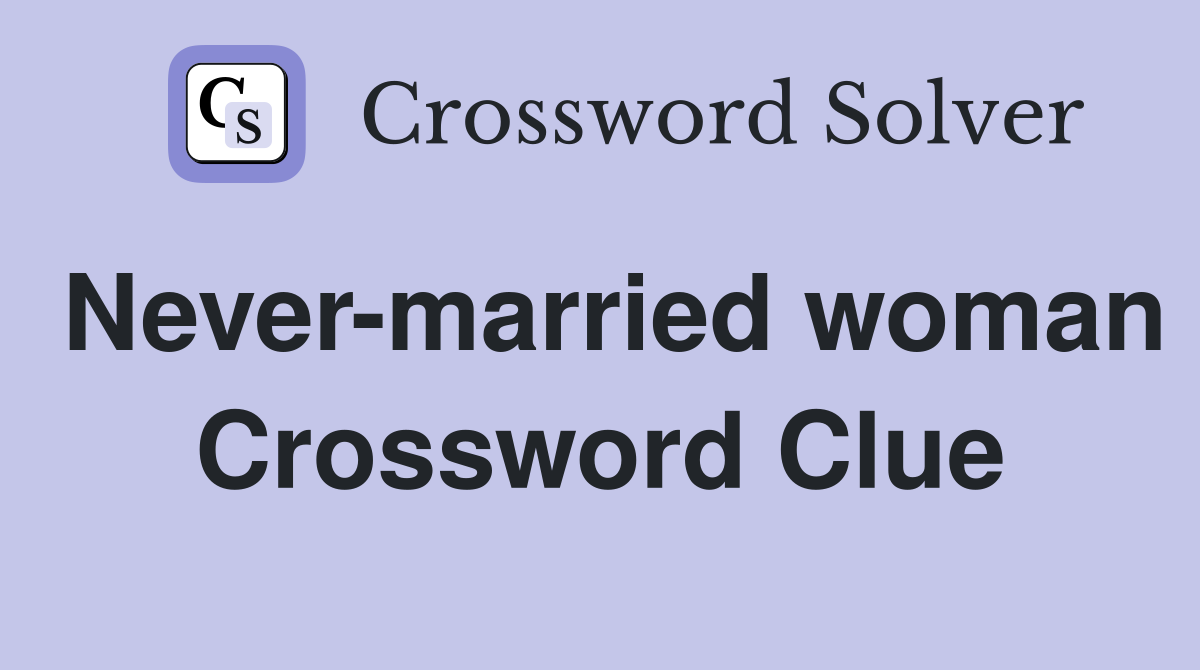 Never-married woman Crossword Clue