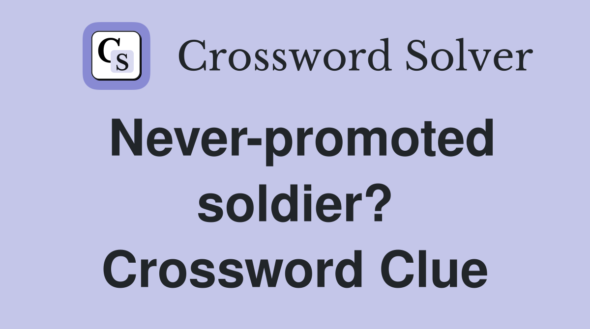 Never-promoted soldier? Crossword Clue