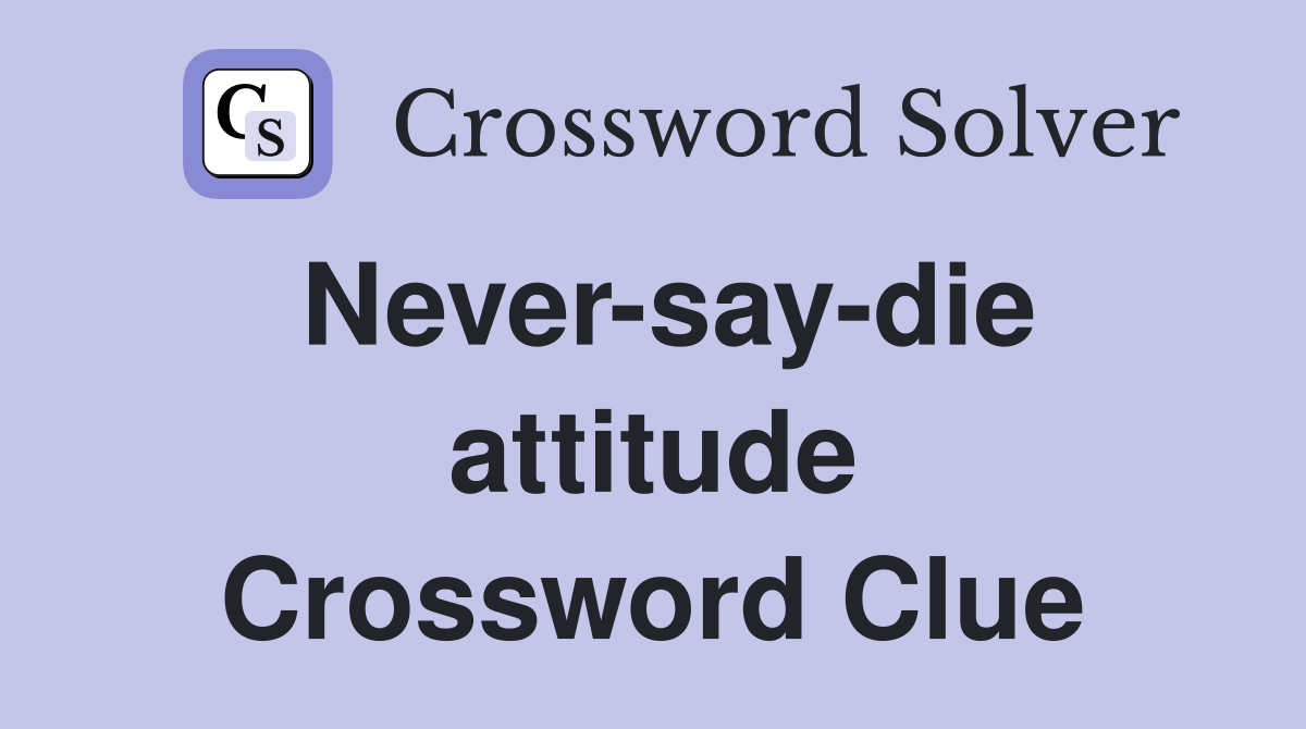 Never-say-die attitude Crossword Clue