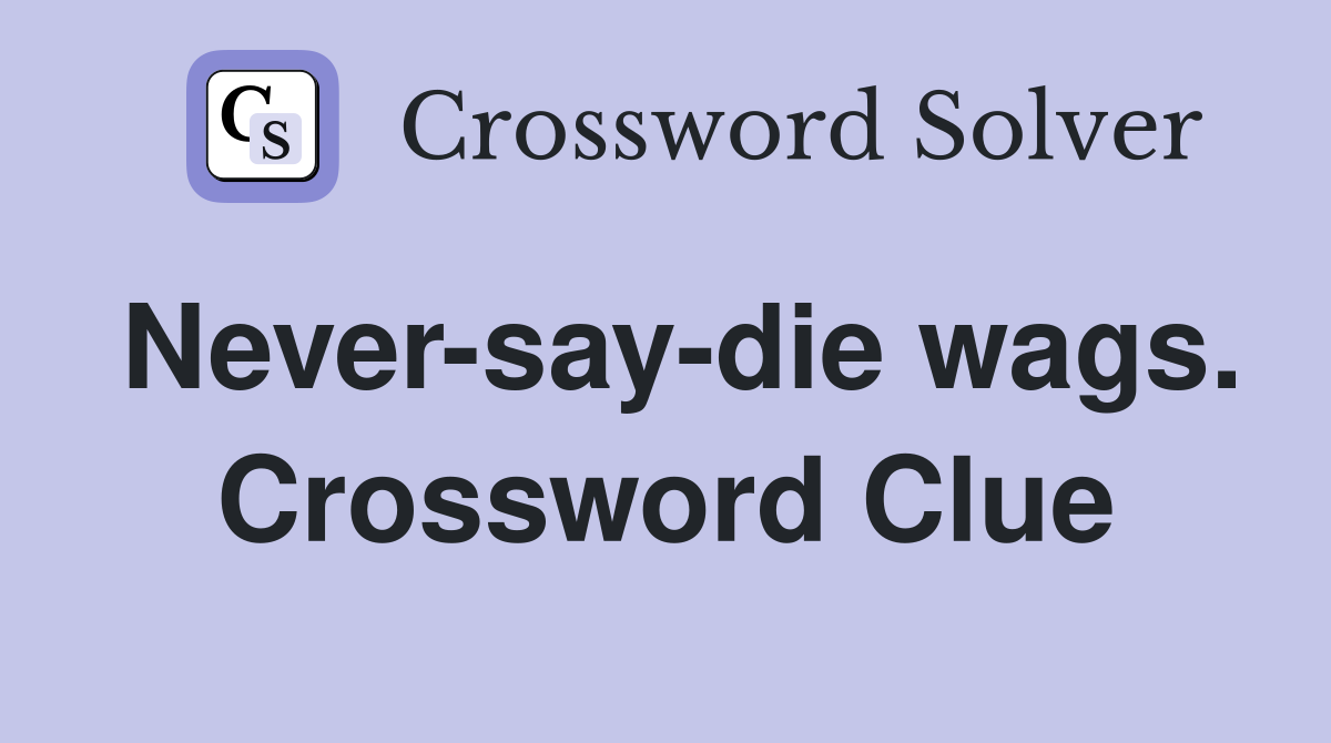 Never-say-die wags. Crossword Clue