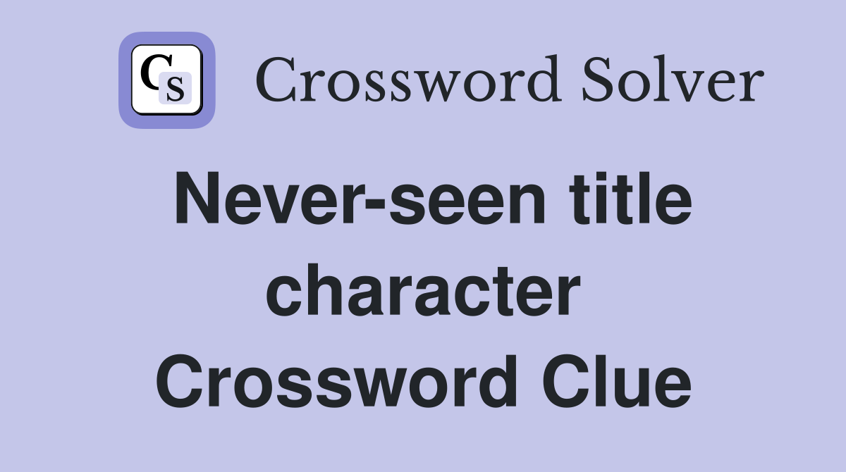 Never-seen title character Crossword Clue