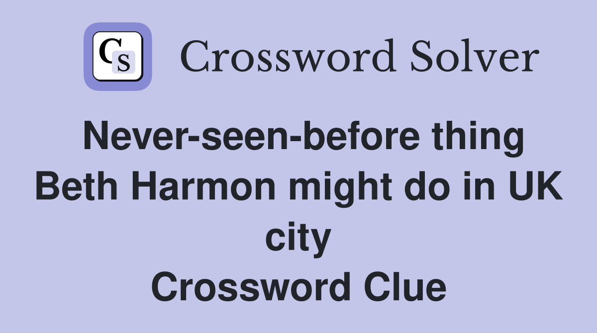 Never-seen-before thing Beth Harmon might do in UK city Crossword Clue