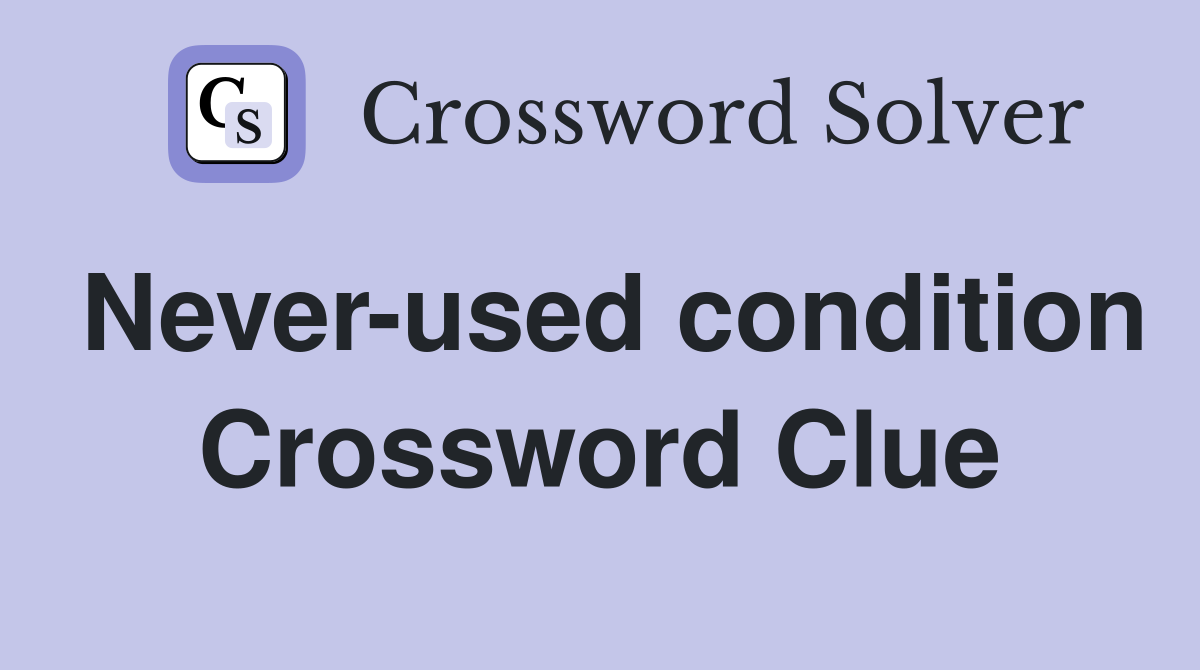 Never-used condition Crossword Clue