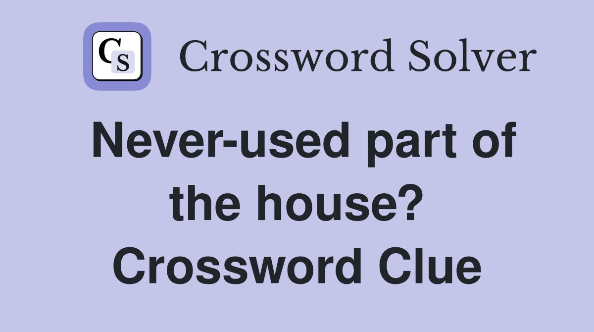 Never-used part of the house? Crossword Clue