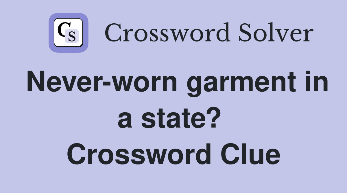 Never-worn garment in a state?  Crossword Clue