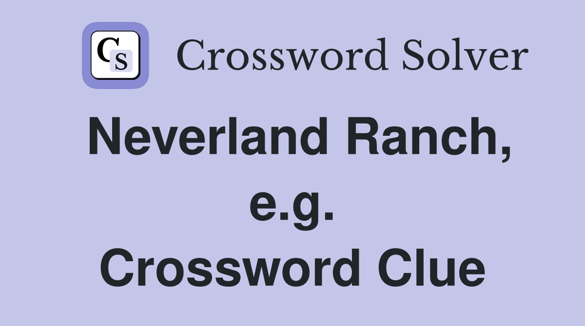 Neverland Ranch, e.g. Crossword Clue