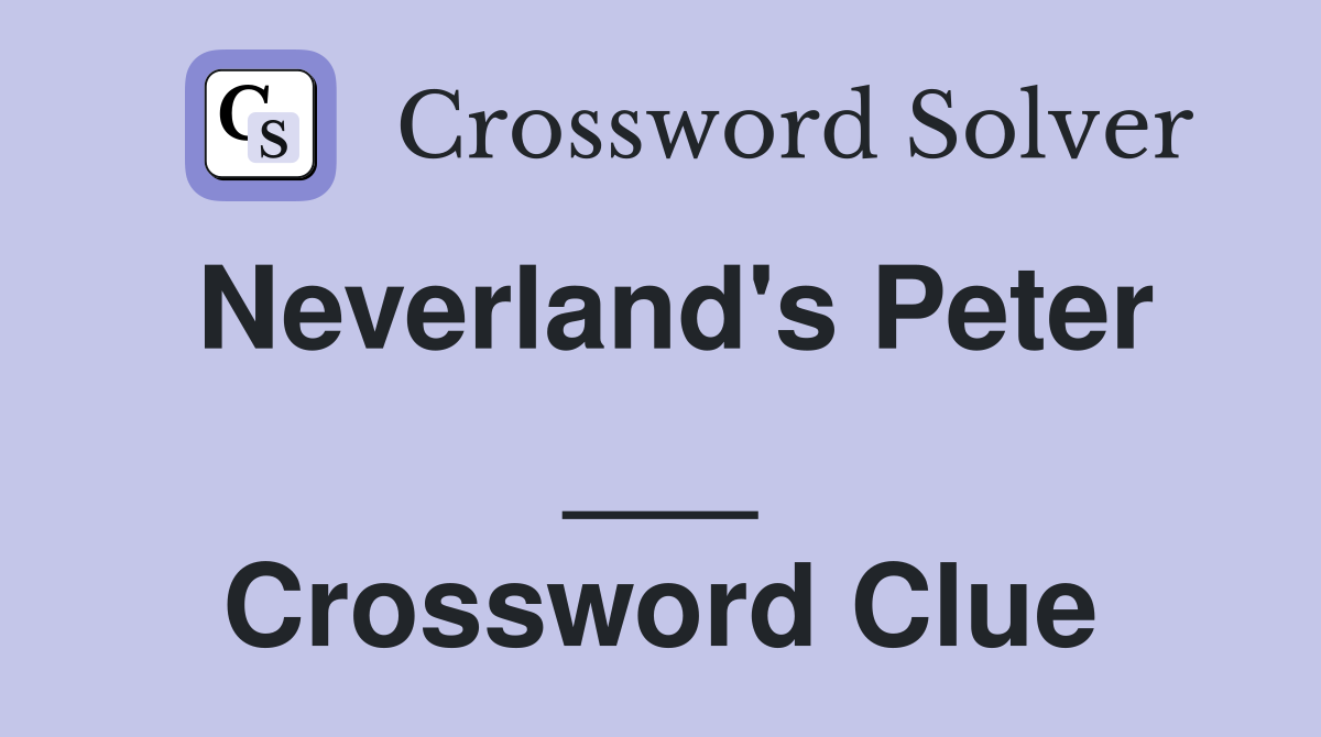 Neverland's Peter ___ Crossword Clue