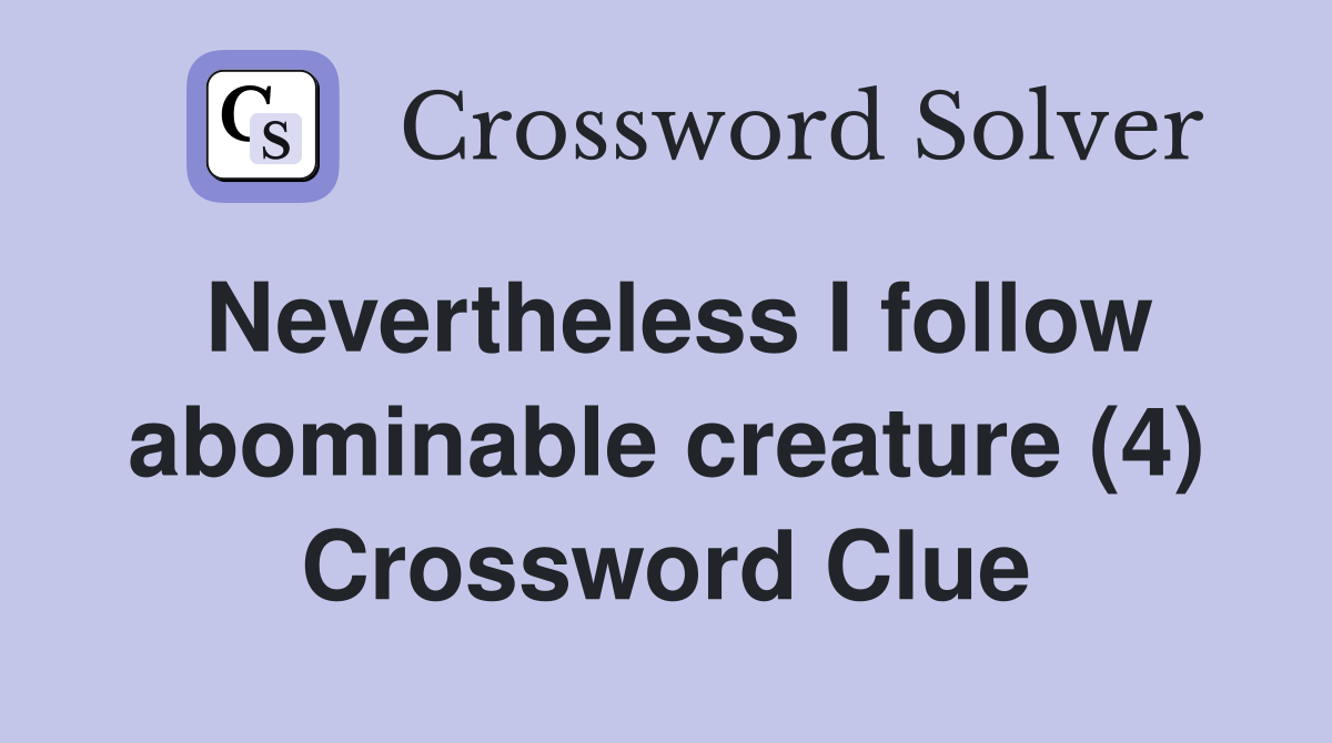 Nevertheless I follow abominable creature (4) Crossword Clue