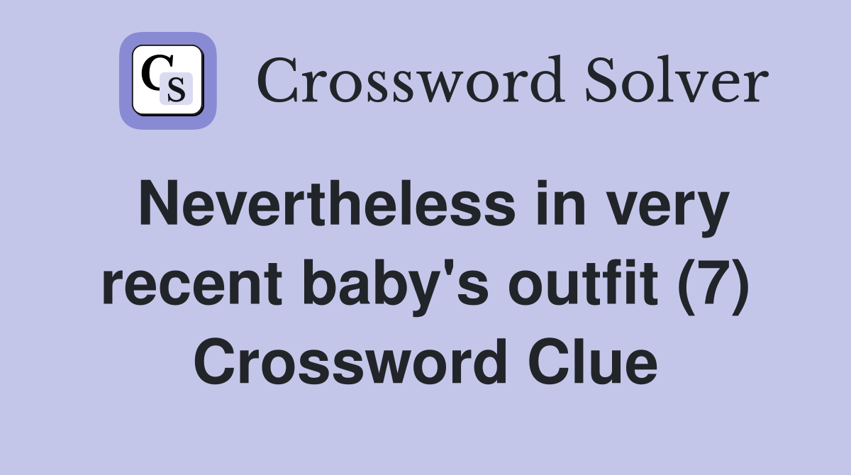 Nevertheless in very recent baby's outfit (7) Crossword Clue