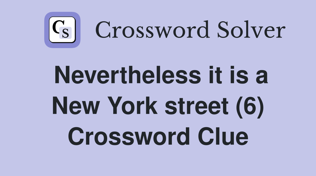 Nevertheless it is a New York street (6) Crossword Clue