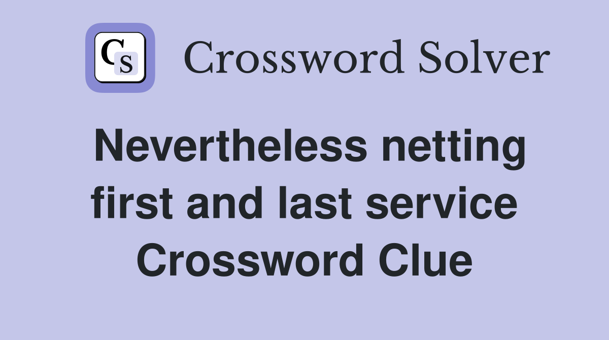 Nevertheless netting first and last service Crossword Clue