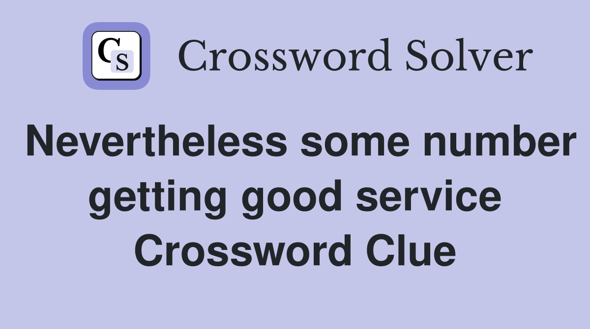 Nevertheless some number getting good service Crossword Clue