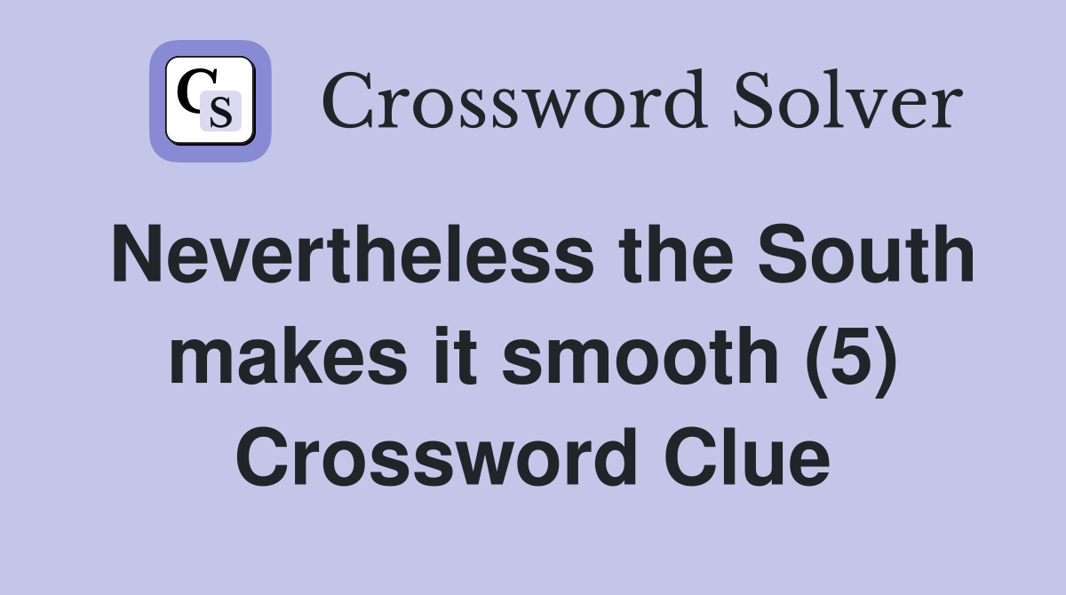 Nevertheless the South makes it smooth (5) Crossword Clue