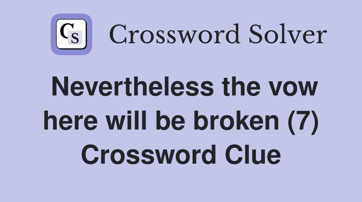 Nevertheless the vow here will be broken (7) Crossword Clue