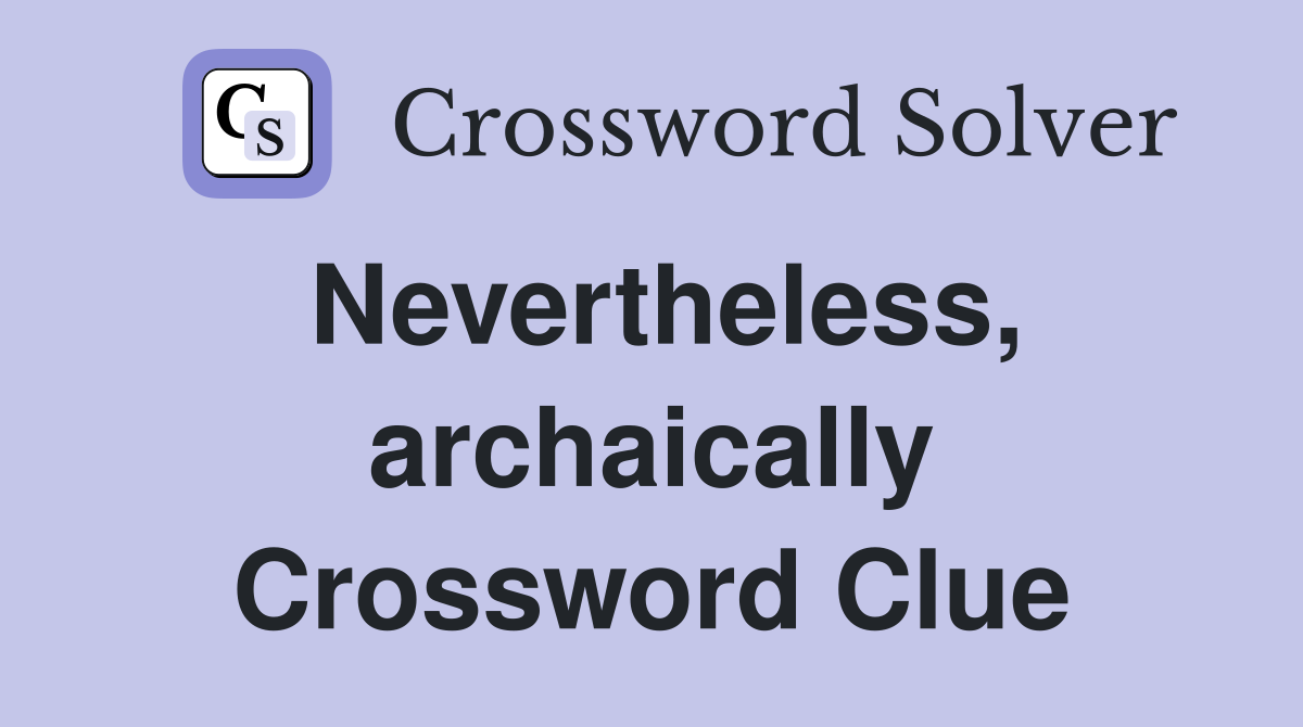 Nevertheless, archaically Crossword Clue