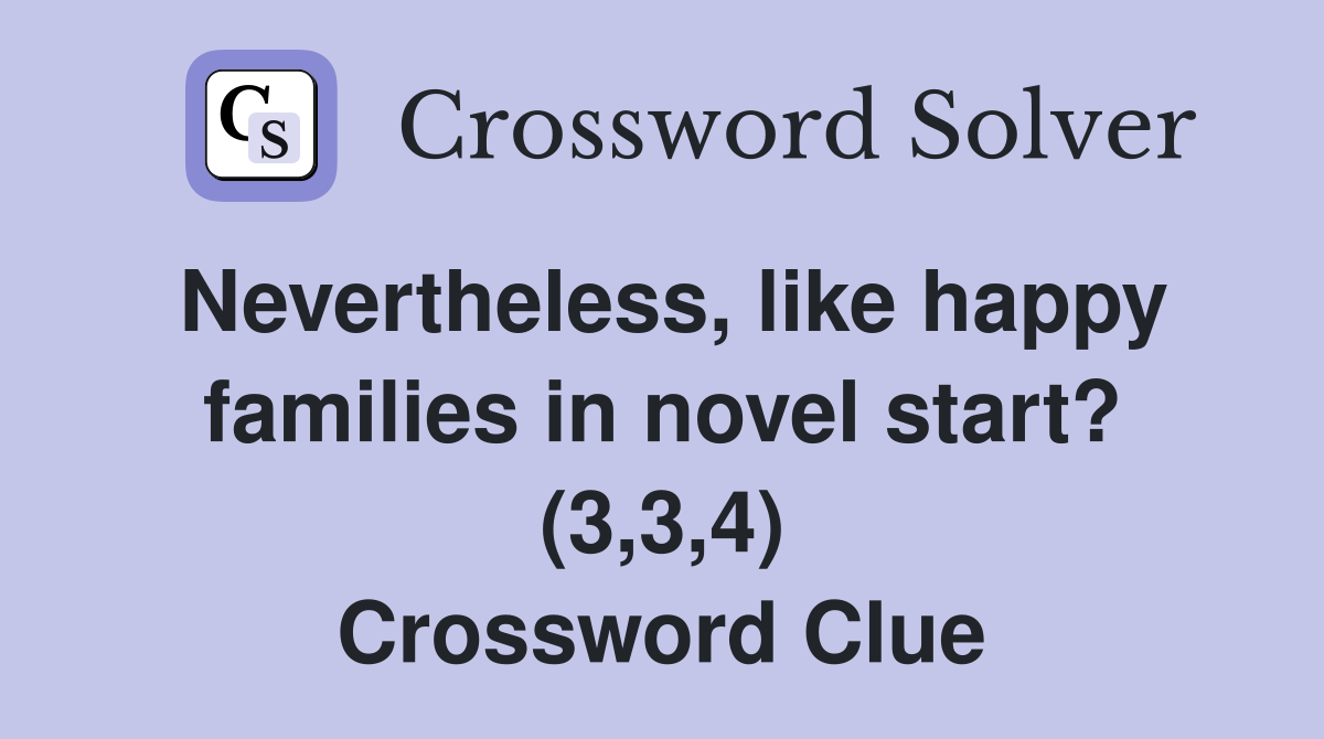 Nevertheless, like happy families in novel start? (3,3,4) Crossword Clue