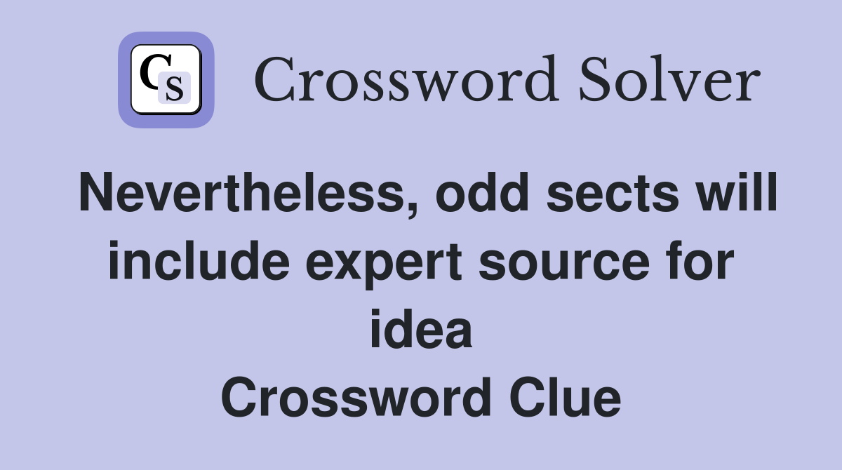 Nevertheless, odd sects will include expert source for idea Crossword Clue