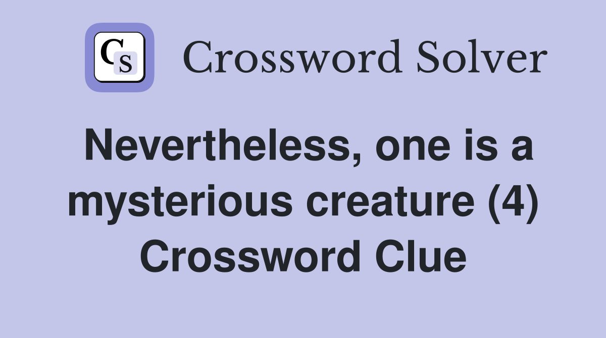 Nevertheless, one is a mysterious creature (4) Crossword Clue