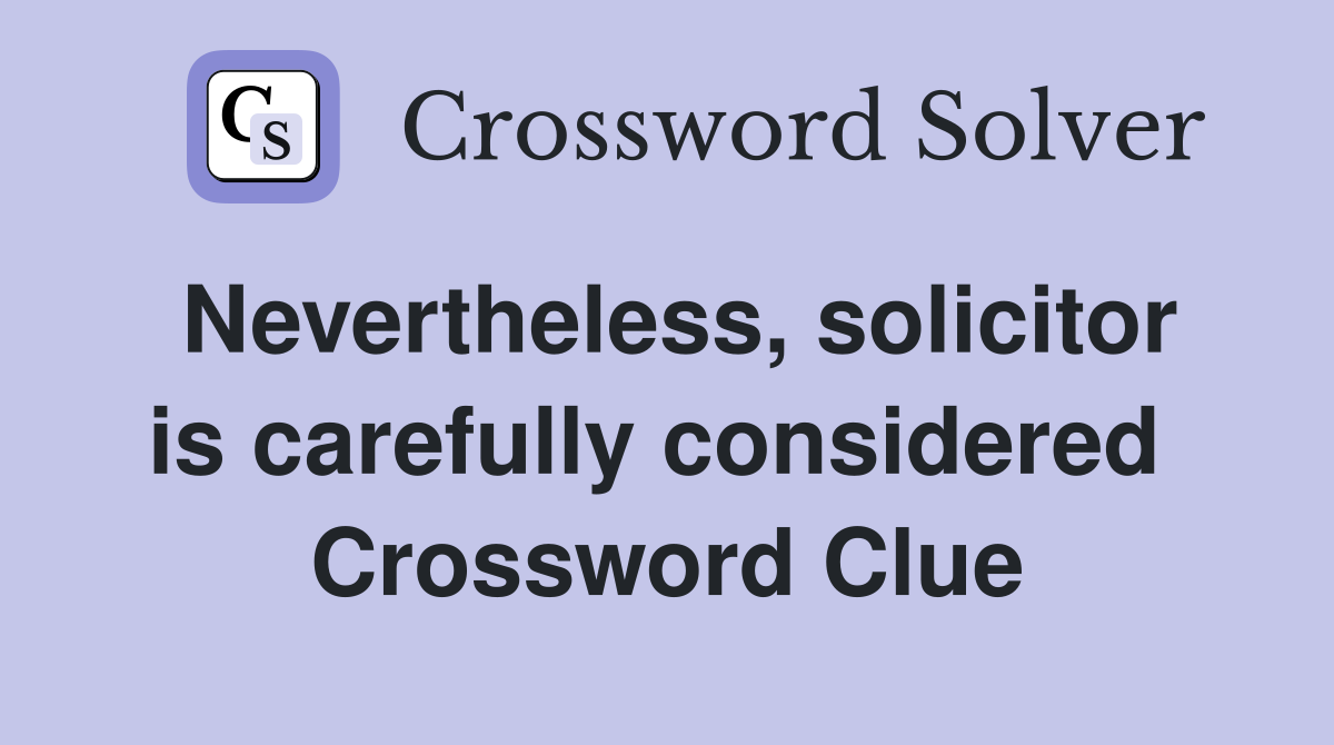 Nevertheless, solicitor is carefully considered  Crossword Clue