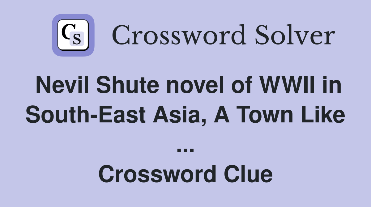 Nevil Shute novel of WWII in South-East Asia, A Town Like ... Crossword Clue